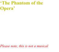 ‘The Phantom of the Opera’ Adapted from the classic novel by Gaston Leroux, Jonathan Goodwin performs as Erik the Phantom and a host of other larger-than-life characters in this one-man melodrama.  Please note, this is not a musical